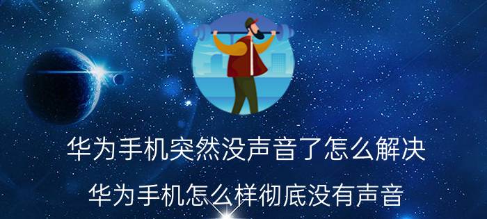 华为手机突然没声音了怎么解决 华为手机怎么样彻底没有声音？